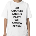 My Changed Labour Party Will Destroy Britain Shirt