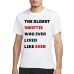 The Oldest Swiftie Who Ever Lived Like Ever Shirt