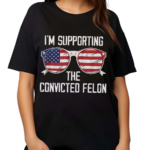 I’m Supporting The Convicted Felon Glasses America Shirt