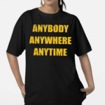 Anybody Anywhere Anytime Shirt