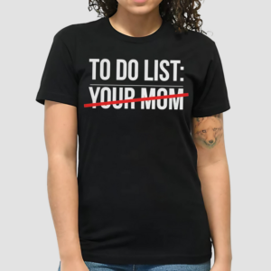 My To Do List Your Mom Shirt