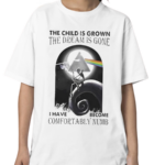 The Child Is Grown The Dream Is Gone I Have Become Comfortably Numb Shirt