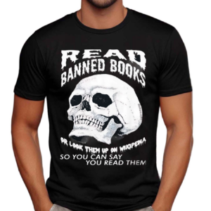 Read Banned Books Or Look Them Up On Wikipedia So You Can Say You Read Them Skull Shirt