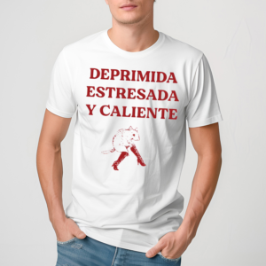 Deprimida Estresada Y Caliente Shirt