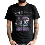 Keanu Reeves Always Be Yourself Unless You Can Be John Wick Shirt