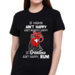 Chicken If Mama Ain’t Happy Ain’t Nobody Happy If Grandma Ain’t Happy Run Shirt