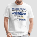 I Would Crawl Through Razors Vs Glass Twisted Tea Shirt