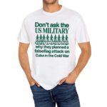 Don’t Ask The Us Military Operation Northwoods Funny Shirt