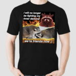 Raccoon i will no longer be fighting my inner demons were friends now Shirt