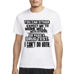 You Can Either Expect Me To Work Well With Others Or Pass A Drug Test I Can’t Do Both Shirt