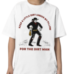 Keep A Little Dirt Under My Pillow For The Dirt Man Shirt