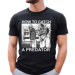 Gary Plauche How To Catch A Predator Happy Fathers Day Shirt