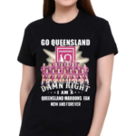 Go Queensland Damne Right I Am A Queensland Maroons Fan Now And Forever Shirt