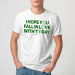 Ourseasns I Hope You Fall In Love With Today Shirt