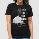 Only God Can Judge Me Tupac Shakur 1971-1996 Thank You For The Memories Signature Shirt