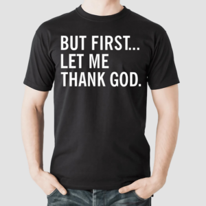 But First Let Me Thank God Shirt