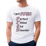 I Got Ptsd Perfect Tittied Slut Disorder Shirt