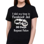 I Did My Time In Facebook Jail 7 Days 14 Days 30 Days Repeat Felon Shirt