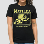 Matilda Books Gave Matilda A Hopeful And Comforting Message You Are Not Alone Shirt