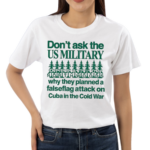 Don’t Ask The Us Military Operation Northwoods Funny Shirt