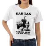 Dad Tax Making Sure It's Not Poison Father’s Day 2024 Shirt