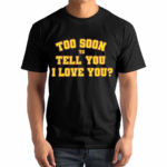 Rick Too Soon To Tell You I Love You Shirt