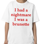 I Had A Nightmare That I Was Brunette Shirt