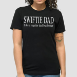 Swiftie Dad Like A Regular Dad But Better Shirt