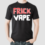 Frick Vape Shirt