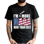 I Am More MAGA Now Than Ever Shirt