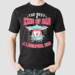 The Best Kind Of Dad A Liverpool Fan Shirt