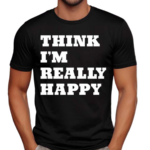 Paige Wearing Think I’m Really Happy Shirt