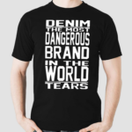 Denim The Most Dangerous In The World Tears Shirt