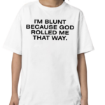 Stargirl Wearing I'm Blunt Because God Rolled Me That Way T Shirt