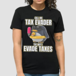 Call Me Tax Evader The Way I Evade Taxes Shirt