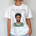 Derrick White Why Don’t Girls Want Me Shirt