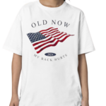 Old Now My Back Hurts 2024 Shirt