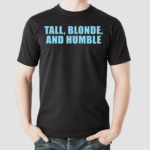 Tall Blonde And Humble Shirt