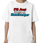 I’ll Just Have A Hamburger Shirt