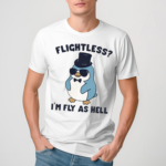 Penguin Flightless Im Fly As Hell Shirt