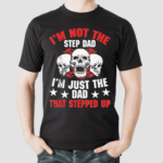 Im Not The Step Dad Im Just The Dad That Stepped Up Skulls Shirt