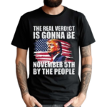 The Real Verdict Is Gonna Be November 5Th By The People Shirt