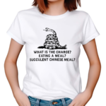 What Is The Charge Eating A Meal A Succulent Chinese Meal Text Shirt