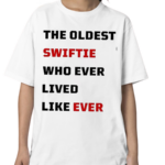 The Oldest Swiftie Who Ever Lived Like Ever Shirt