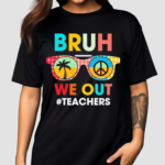 End Of School Year Teacher Summer Bruh We Out Shirt