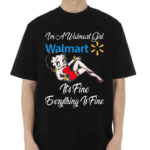 Betty Boop I’m A Walmart Girl Dollar General It’s Fine Everything Is Fine Shirt