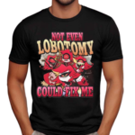 Not Even Lobotomy Could Fix Me Shirt