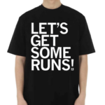 Lets Get Some Runs Shirt