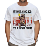 Its Not A Dad Bod Its A Father Figure Bear Meme Vintage Shirt