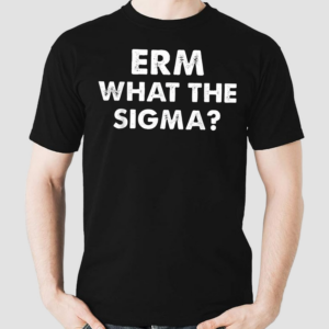 ERM What The Sigma Shirt